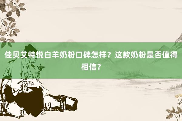 佳贝艾特悦白羊奶粉口碑怎样？这款奶粉是否值得相信？